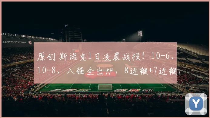 原创 斯诺克1日凌晨战报!10-6、10-8、八强全出炉,8连鞭+7连鞭,中国剩独苗